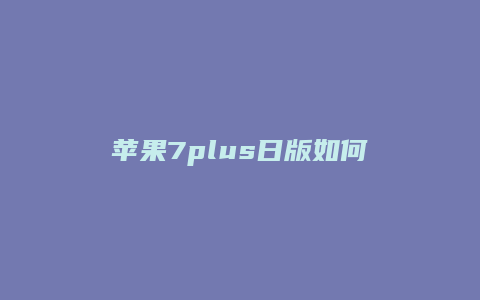 苹果7plus日版如何