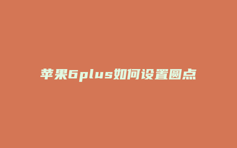 苹果6plus如何设置圆点